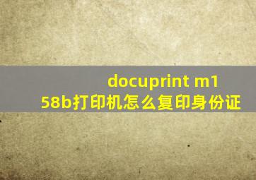 docuprint m158b打印机怎么复印身份证